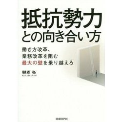 抵抗勢力との向き合い方―働き方改革、業務改革を阻む最大の壁を乗り越えろ [単行本]