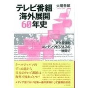 テレビ番組海外展開60年史―文化交流とコンテンツビジネスの狭間で [単行本]