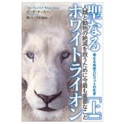 聖なるホワイトライオン〈上〉母なる地球スピリットの化身―人類と動物の絶滅を救うために今最も重要なこと [単行本]