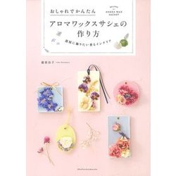 おしゃれでかんたん アロマワックスサシェの作り方―部屋に飾りたい香るインテリア [単行本]