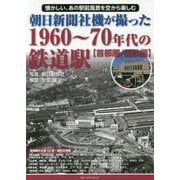 朝日新聞社機が撮った1960～70年代の鉄道駅 首都圏/国鉄編 [単行本]