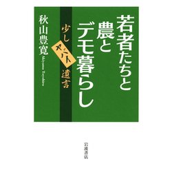 若者たちと農とデモ暮らし―少しヤバイ遺言 [単行本]