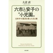 六市と安子の 小児園 -日米中で孤児を救った父と娘 [単行本]