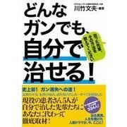 どんなガンでも、自分で治せる！-治った先輩、その方法を教えてください [単行本]