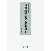 棚橋源太郎 博物館学基本文献集成〈下〉 [単行本]