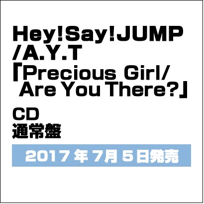 Hey! Say! JUMP/A.Y.T.／Precious Girl/Are You There?