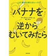 バナナを逆からむいてみたら―人生の視点を変えるレッスン [単行本]