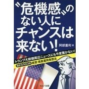 "危機感"のない人にチャンスは来ない!―トランプ大統領周辺ニュースにも今更驚かない!目からウロコの経営・資産運用発想法 [単行本]