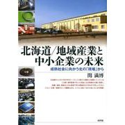 北海道/地域産業と中小企業の未来-成熟社会に向かう北の「現場」から [単行本]