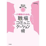 伝え上手、聞き上手になる！ 介護職のための職場コミュニケーション術 [単行本]