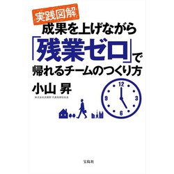 実践図解 成果を上げながら「残業ゼロ」で帰れるチームのつくり方 [単行本]