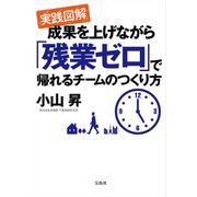実践図解 成果を上げながら「残業ゼロ」で帰れるチームのつくり方 [単行本]
