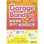 GarageBandではじめる楽器演奏・曲作り超入門―iPhone/iPad対応 [単行本]