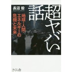超ヤバい話―地球・人間・エネルギーの危機と未来 [単行本]