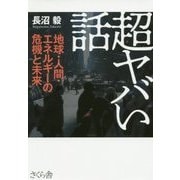 超ヤバい話―地球・人間・エネルギーの危機と未来 [単行本]