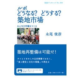 ルポ どうなる?どうする?築地市場―みんなの市場をつくる(岩波ブックレット) [全集叢書]