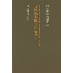 四日市昭和創世記 日比義太郎日記（翻刻）〈1〉大正十五年（1926）七月二十六日-昭和二年（1927）八月二十四日 [単行本]