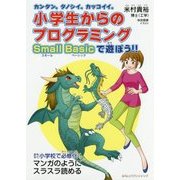 小学生からのプログラミングSmall Basicで遊ぼう!!―カンタン。タノシイ。カッコイイ。 [単行本]