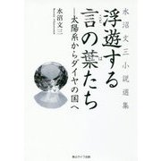 浮遊する言の葉たち―太陽系からダイヤの国へ 水沼文三小説選集 [単行本]