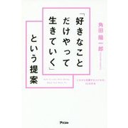 「好きなことだけやって生きていく」という提案―「これから活躍する人になる」34の方法 [単行本]