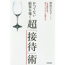 かつてない結果を導く超「接待」術―一流の関係を築く真心と"もてなし"の秘密とは [単行本]