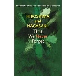 Hiroshima and Nagasaki ：That We Never Forget-Hibakusha share their testimonies of survival [単行本]