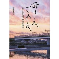 母さん、ごめん。―50代独身男の介護奮闘記 [単行本]