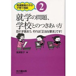 就学の問題、学校とのつきあい方―恐れず言おう、それは「正当な要求」です!(発達障害の子の子育て相談〈2〉) [単行本]