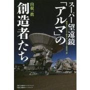 スーパー望遠鏡「アルマ」の創造者たち―標高5000mで動き出した史上最高の"眼" [単行本]