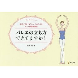 バレエの立ち方できてますか?―本気でうまくなりたい人のためのダンス解剖学教室 [単行本]