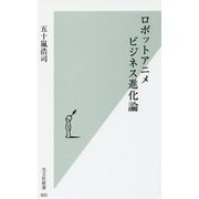 ロボットアニメビジネス進化論(光文社新書) [新書]