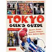 Tokyo Geek's Guide－Manga、Anime、Gaming、Cosplay、Toys、Idols&Mo [単行本]