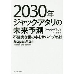 2030年ジャック・アタリの未来予測―不確実な世の中をサバイブせよ! [単行本]