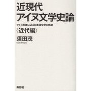近現代アイヌ文学史論―アイヌ民族による日本語文学の軌跡 近代編 [単行本]