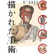 描かれた手術―19世紀外科学の原理と実際およびその挿画(Wellcome collection) [単行本]