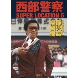 西部警察SUPER LOCATION〈5〉日本全国縦断ロケ 鹿児島・福岡編 [単行本]