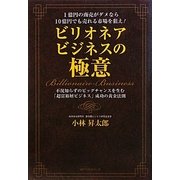 ビリオネアビジネスの極意-1億円の商売がダメなら10億円でも売れる市場を狙え！不況知らずのビッグチャンスを生む「超富裕層ビジネス」成功の黄金法則 [単行本]