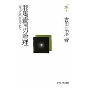 邪馬壹国の論理-古代に真実を求めて（古田武彦・古代史コレクション〈4〉） [全集叢書]