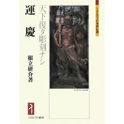 運慶-天下復タ彫刻ナシ（ミネルヴァ日本評伝選） [全集叢書]