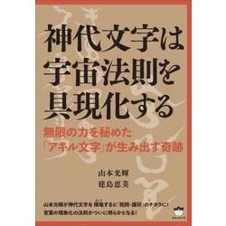 神代文字は宇宙法則を具現化する―無限の力を秘めた「アキル文字」が生み出す奇跡 [単行本]