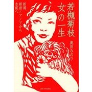 若槻菊枝 女の一生―新潟、新宿ノアノアから水俣へ [単行本]