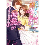 スパダリ副社長の溺愛がとまりません!(ベリーズ文庫) [文庫]