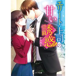 エリート上司の甘い誘惑(ベリーズ文庫) [文庫]