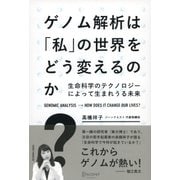 ゲノム解析は「私」の世界をどう変えるのか―生命科学のテクノロジーによって生まれうる未来 [単行本]