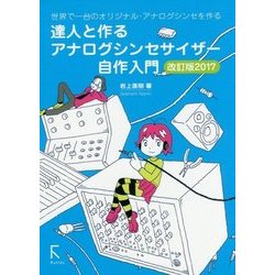 達人と作るアナログシンセサイザー自作入門 改訂版2017―世界で一台のオリジナル・アナログシンセを作る [単行本]