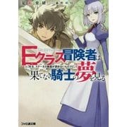 Eクラス冒険者は果てなき騎士の夢を見る―「先生、ステータス画面が読めないんだけど」(ファミ通文庫) [文庫]