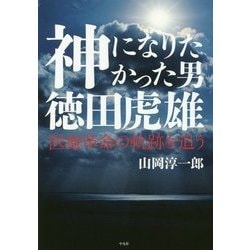 神になりたかった男 徳田虎雄―医療革命の軌跡を追う [単行本]