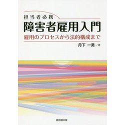 担当者必携 障害者雇用入門-雇用のプロセスから法的構成まで [単行本]