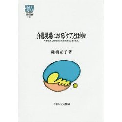 介護現場における「ケア」とは何か-介護職員と利用者の相互作用による「成長」 （MINERVA 社会福祉叢書） [全集叢書]
