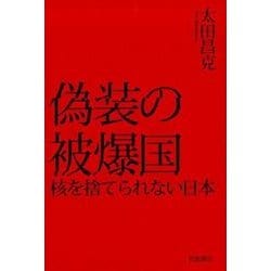 偽装の被爆国－核を捨てられない日本 [単行本]
